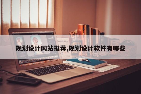 规划设计网站推荐,规划设计软件有哪些