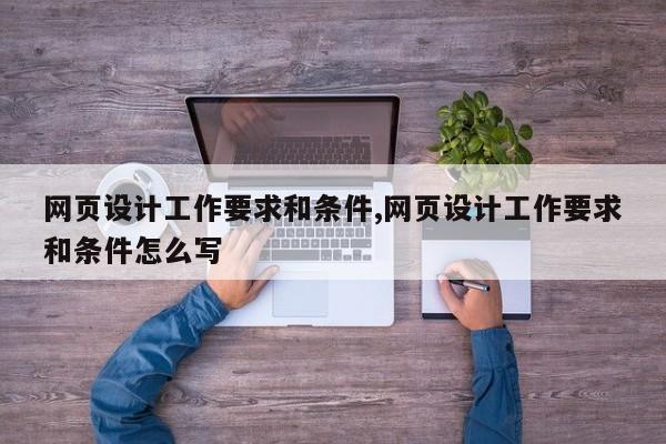 网页设计工作要求和条件,网页设计工作要求和条件怎么写