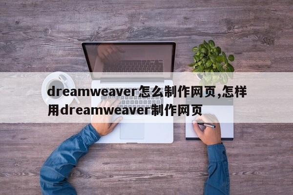 dreamweaver怎么制作网页,怎样用dreamweaver制作网页
