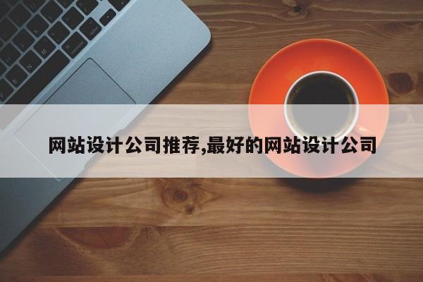 网站设计公司推荐,最好的网站设计公司