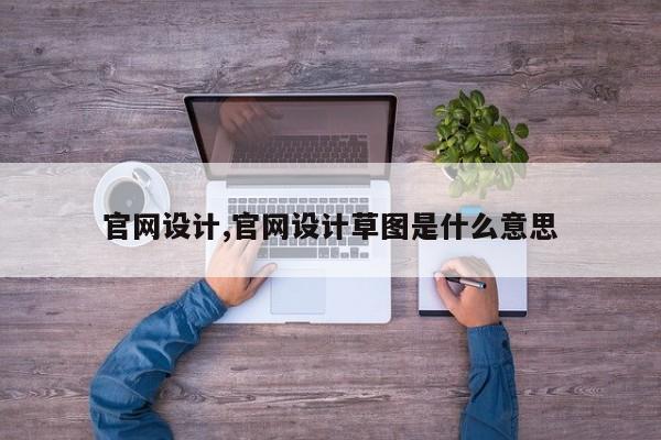 官网设计,官网设计草图是什么意思