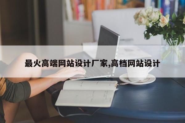 最火高端网站设计厂家,高档网站设计