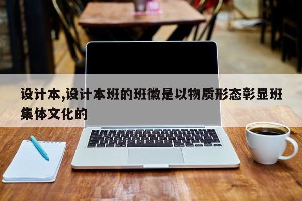 设计本,设计本班的班徽是以物质形态彰显班集体文化的