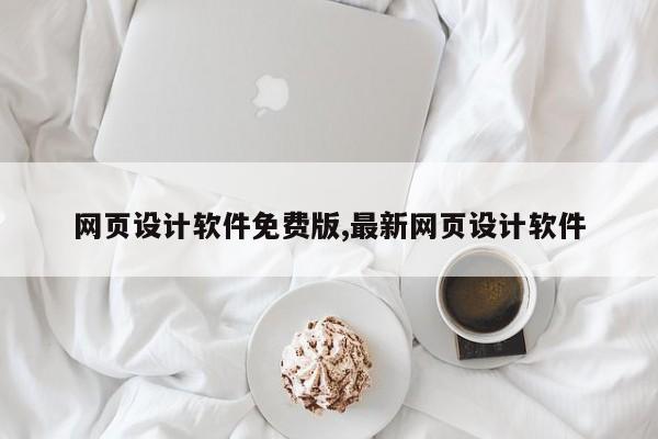 网页设计软件免费版,最新网页设计软件