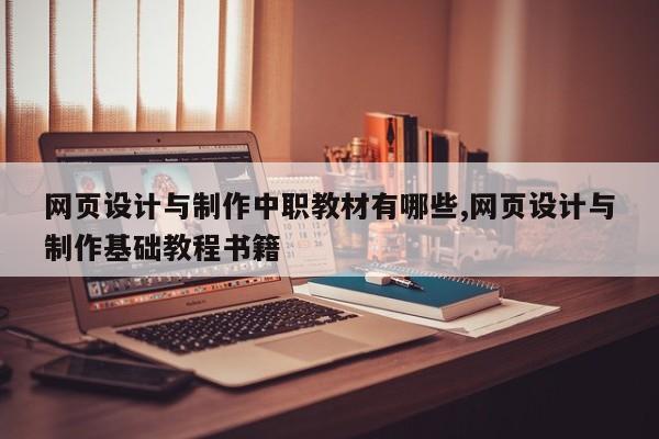 网页设计与制作中职教材有哪些,网页设计与制作基础教程书籍