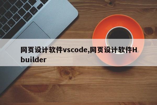 网页设计软件vscode,网页设计软件Hbuilder