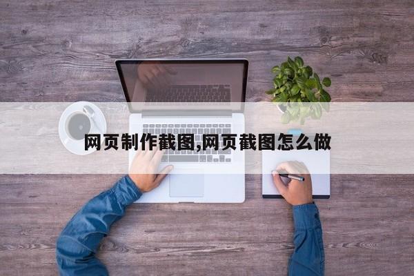 网页制作截图,网页截图怎么做