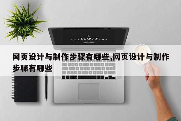 网页设计与制作步骤有哪些,网页设计与制作步骤有哪些